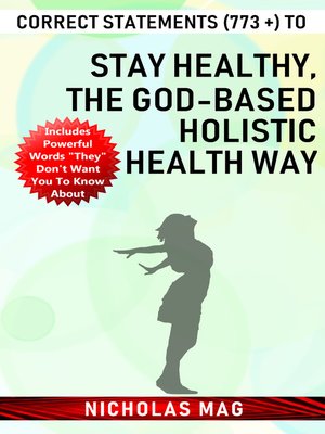 cover image of Correct Statements (773 +) to Stay Healthy, the God-based Holistic Health Way